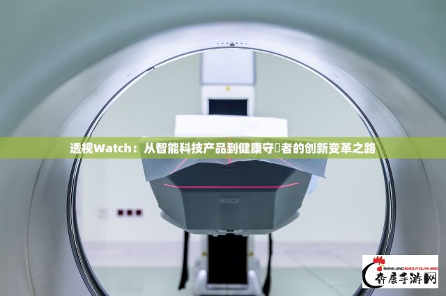 透视Watch：从智能科技产品到健康守護者的创新变革之路